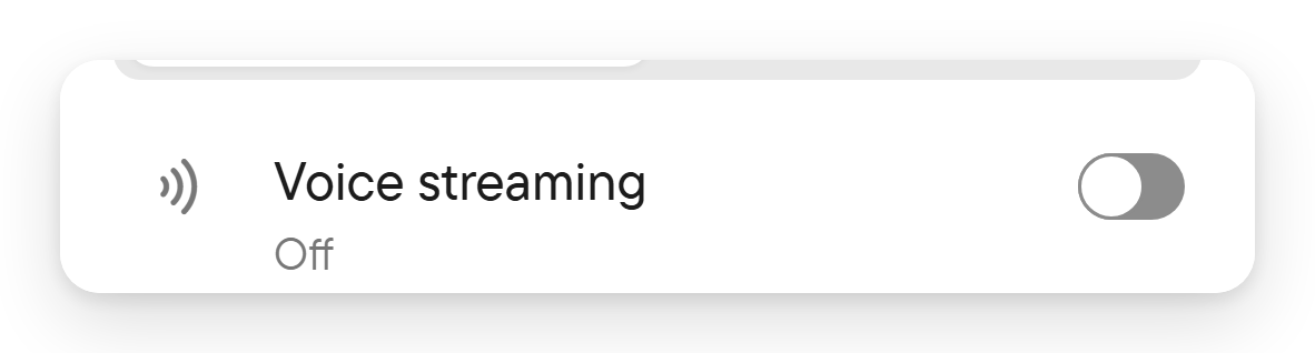 With Voice streaming off, your speech is sent as text only. The Voice streaming switch turned off.